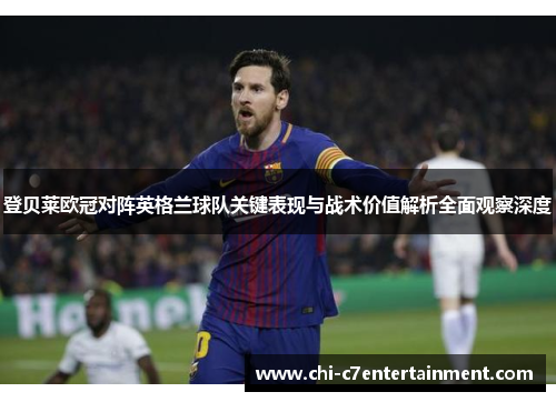 登贝莱欧冠对阵英格兰球队关键表现与战术价值解析全面观察深度 登贝莱欧冠对阵英格兰球队关键表现与战术价值解析全面观察深度