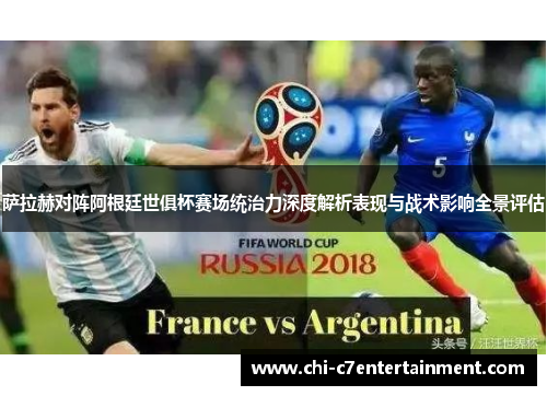 萨拉赫对阵阿根廷世俱杯赛场统治力深度解析表现与战术影响全景评估 萨拉赫对阵阿根廷世俱杯赛场统治力深度解析表现与战术影响全景评估