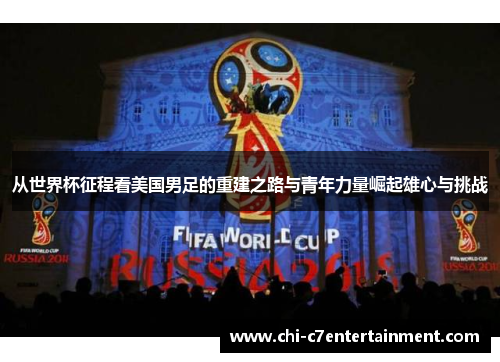 从世界杯征程看美国男足的重建之路与青年力量崛起雄心与挑战