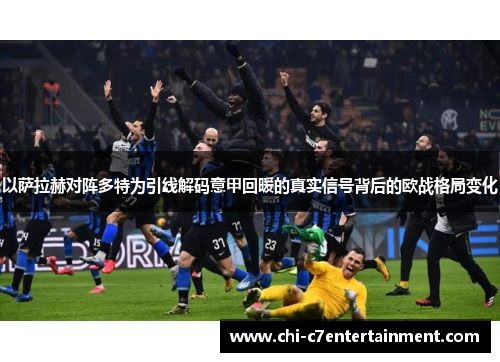 以萨拉赫对阵多特为引线解码意甲回暖的真实信号背后的欧战格局变化 以萨拉赫对阵多特为引线解码意甲回暖的真实信号背后的欧战格局变化