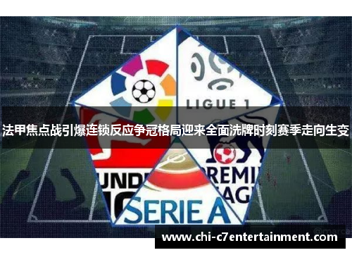 法甲焦点战引爆连锁反应争冠格局迎来全面洗牌时刻赛季走向生变