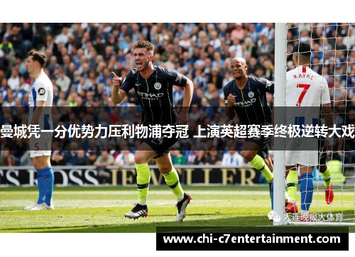 曼城凭一分优势力压利物浦夺冠 上演英超赛季终极逆转大戏 曼城凭一分优势力压利物浦夺冠 上演英超赛季终极逆转大戏
