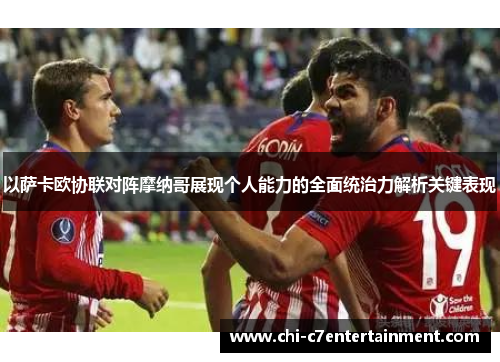 以萨卡欧协联对阵摩纳哥展现个人能力的全面统治力解析关键表现 以萨卡欧协联对阵摩纳哥展现个人能力的全面统治力解析关键表现